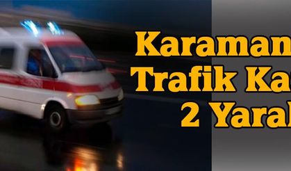Karaman’da Trafik Kazası: 2 Yaralı