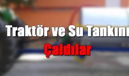 Traktör ve Su Tankını Çaldılar