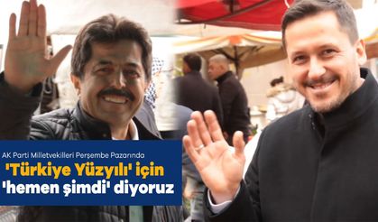 'Türkiye Yüzyılı' İçin 'Hemen Şimdi' Diyoruz