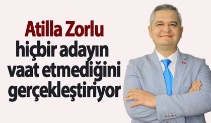 Zorlu: “Hiçbir Adayın Vaat Etmediğini Gerçekleştiriyor”