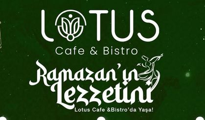 Ramazan'ın Lezzetini Lotus Cafe & Bistro'da Yaşayın!