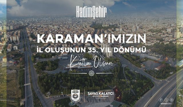 Belediye Başkanı Savaş Kalaycı Karaman’ın İl Oluşunun Yıl Dönümünü Kutladı