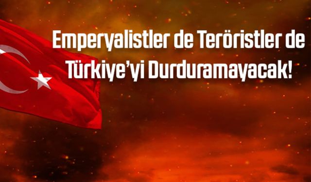 Bardak: “Emperyalistler de Teröristler de Türkiye’yi Durduramayacak!”