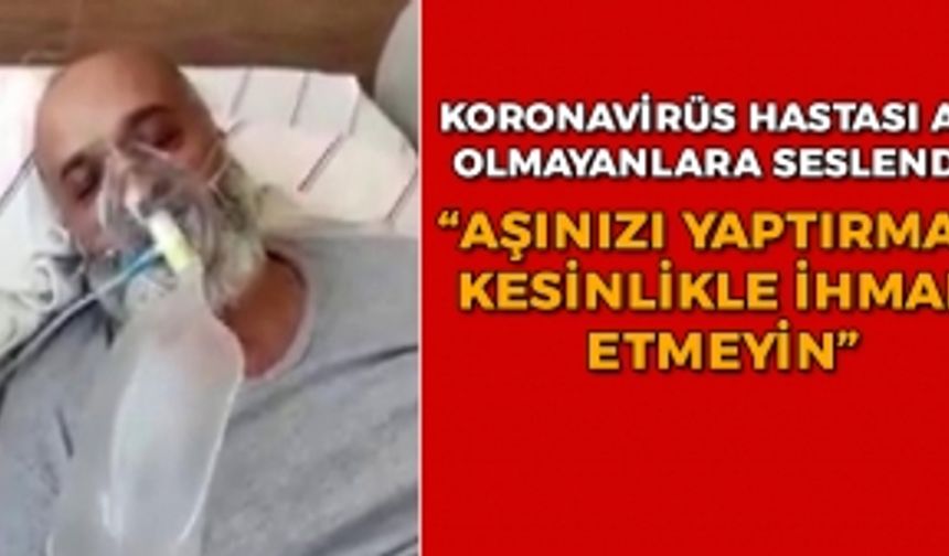 Koronavirüs Hastasından Kendi Gibi Aşı Olmayanlara Görüntülü Mesaj