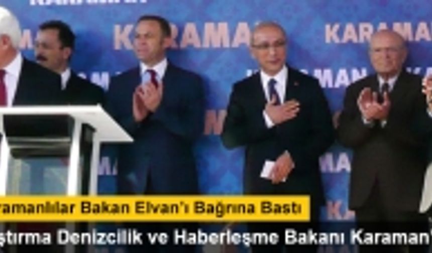 Ulaştırma Denizcilik ve Haberleşme Bakanı Lütfi Elvan' ın Karaman Ziyareti 